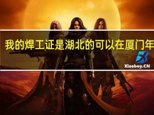 我的焊工证是湖北的 可以在厦门年审么
