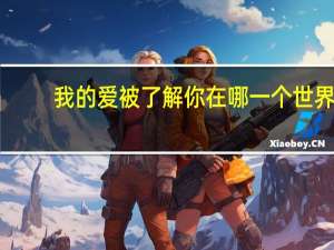 我的爱被了解你在哪一个世界