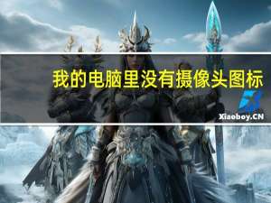 我的电脑里没有摄像头图标
