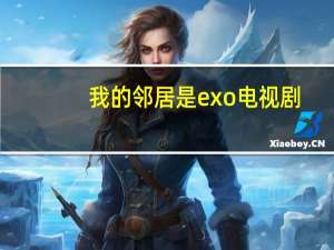 我的邻居是exo电视剧（exo电视剧）