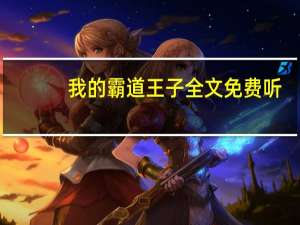 我的霸道王子全文免费听（我的霸道王子结局）