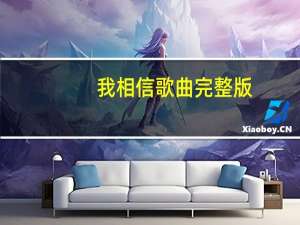 我相信歌曲完整版（我相信歌曲）