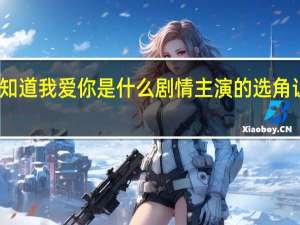 我知道我爱你是什么剧情 主演的选角让人意外　