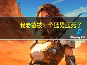 我老婆被一个猛男压死了。