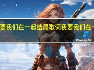 我要我们在一起结局歌词 我要我们在一起歌词