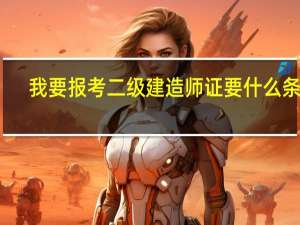 我要报考二级建造师证要什么条件