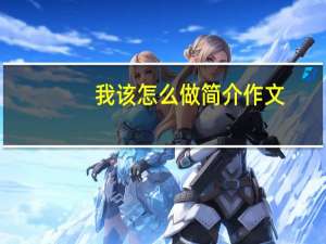 我该怎么做简介作文（我该怎么做简介）