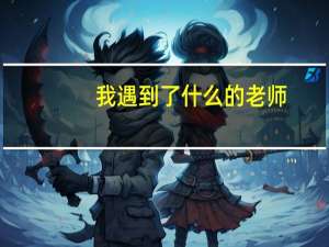 我遇到了什么的老师
