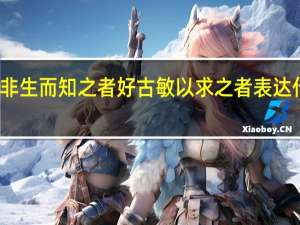 我非生而知之者好古敏以求之者表达什么观点
