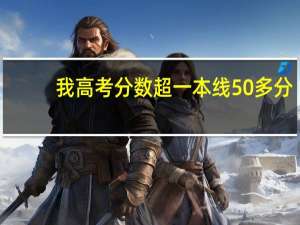 我高考分数超一本线50多分，有必要复读吗