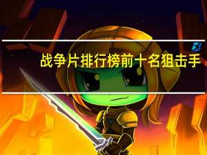 战争片排行榜前十名狙击手（战争片排行榜前十名）