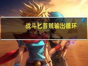 战斗匕首贼输出循环（战斗匕首贼输出手法）