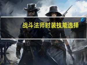 战斗法师时装技能选择