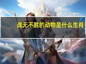 战无不胜的动物是什么生肖