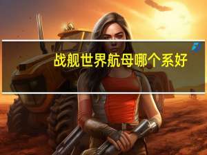 战舰世界航母哪个系好