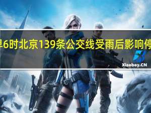 截至今早6时北京139条公交线受雨后影响停驶或绕行甩站（北京日报）