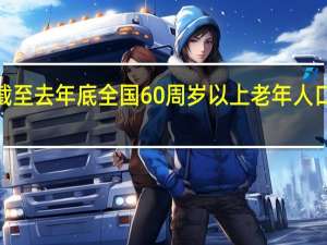 截至去年底全国60周岁以上老年人口已超2.8亿人