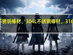 戴南做316L不锈钢棒材、304L不锈钢棒材、316l不锈钢扁钢的厂家，谁帮忙介绍下呢