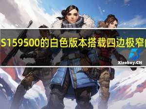 戴尔推出了 XPS 15 9500 的白色版本搭载四边极窄的屏幕整体颜值更高