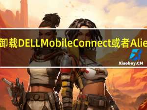 戴尔目前推荐用户卸载DELLMobileConnect或者AlienwareMobileConnect