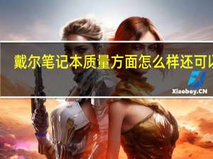 戴尔笔记本质量方面怎么样还可以吗（戴尔笔记本质量）