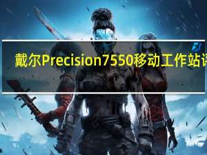 戴尔Precision 7550移动工作站评测