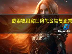 戴眼镜眼窝凹陷怎么恢复正常（戴眼镜眼窝凹陷）