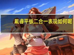 戴睿平板二合一表现如何呢