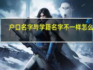 户口名字与学籍名字不一样怎么办