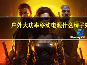 户外大功率移动电源什么牌子好（移动电源什么牌子好）