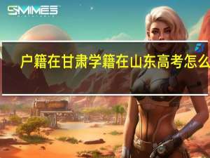 户籍在甘肃学籍在山东高考怎么办