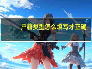 户籍类型怎么填写才正确
