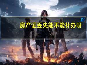 房产证丢失能不能补办呀