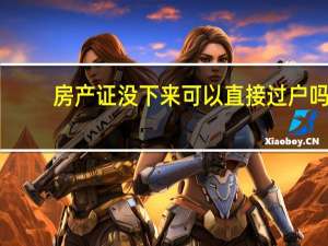 房产证没下来可以直接过户吗