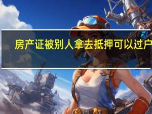 房产证被别人拿去抵押可以过户吗