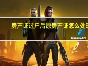 房产证过户后原房产证怎么处理
