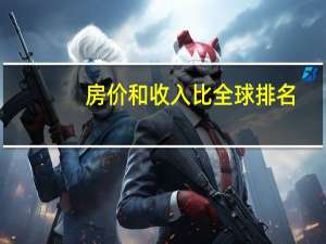 房价和收入比全球排名
