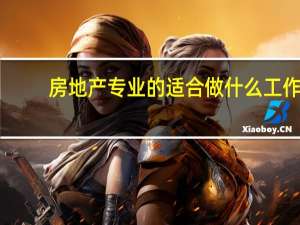 房地产专业的适合做什么工作