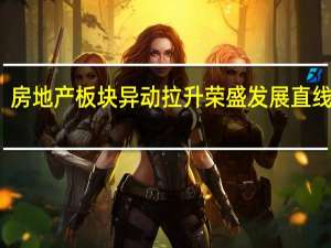房地产板块异动拉升 荣盛发展直线涨停