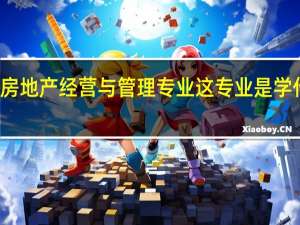 房地产经营与管理专业 这专业是学什么的
