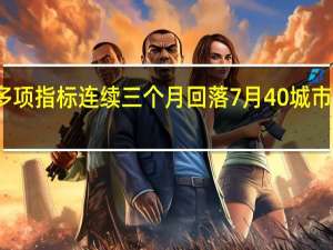 房地产行业多项指标连续三个月回落 7月40城市土地库存继续上行