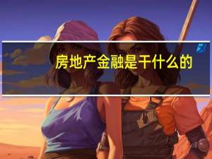 房地产金融是干什么的