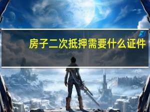 房子二次抵押需要什么证件