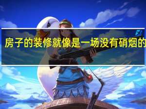 房子的装修就像是一场没有硝烟的战争