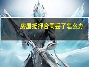 房屋抵押合同丢了怎么办