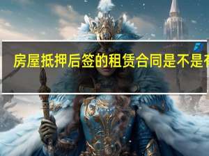 房屋抵押后签的租赁合同是不是有效