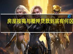 房屋按揭与抵押贷款到底有何区别