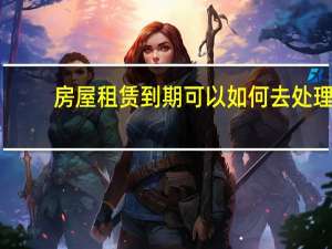 房屋租赁到期可以如何去处理