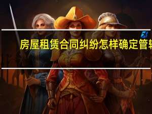 房屋租赁合同纠纷怎样确定管辖