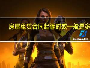 房屋租赁合同起诉时效一般是多久